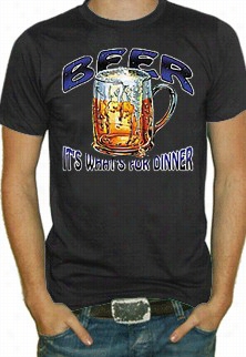 Beer. It's Whats For Dinner T-shirt