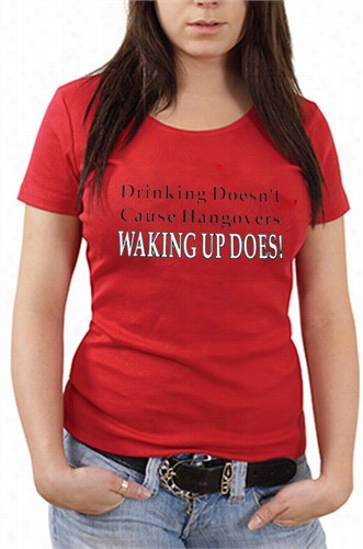 Drinking Doesn't Cause Girls T-shirt