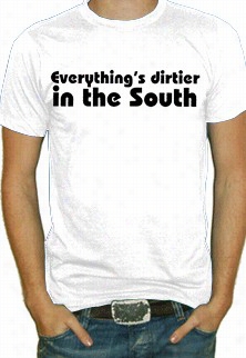 Everything's Dirtier In Tthe South T-shirt