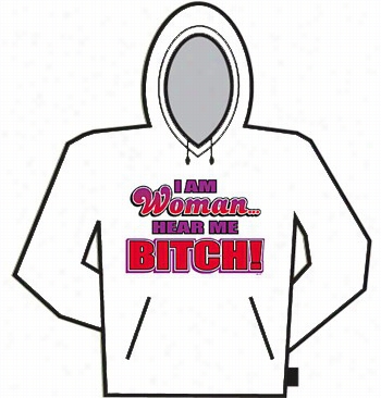 I Am Women Hear Me Bitch Hoodie