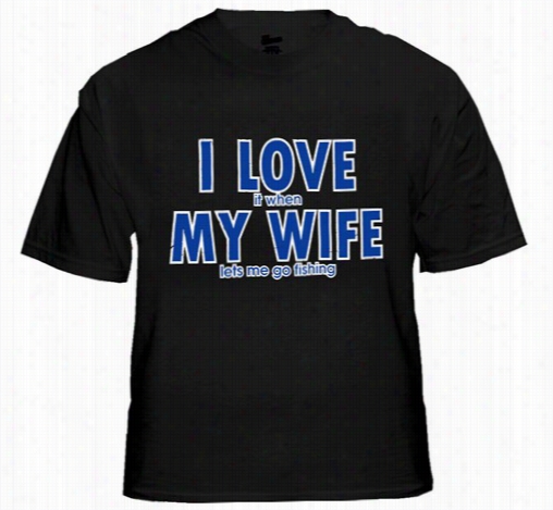 I Love It Wwhen My Wife L Ets Me Go Fishing Men's T-shirt