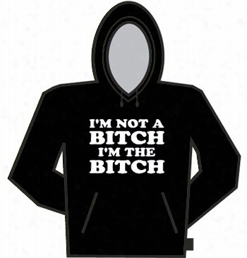 I'm Not A Bitch Hoodie