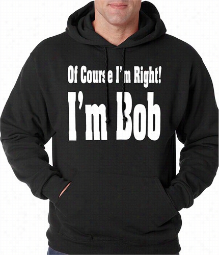 Of Course I'm Rigth, I'm Bob Adult Hoodie