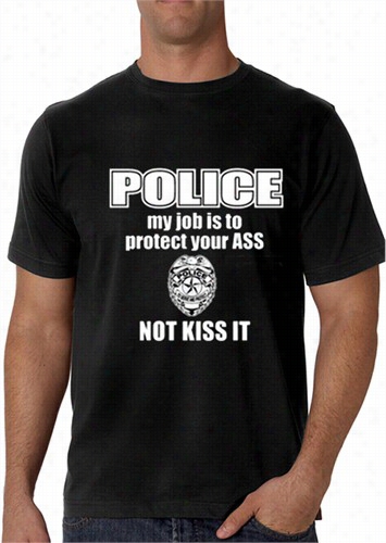 Police My Job Is To Protect Your Ass Not Kiss It Men's- T - Shirt