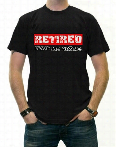 Retirement T-shirts - Retired Leave Me Aolne Mens T-shirt