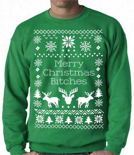 Ugly Christmas Swetaer Merry Christmas Bitchs Adult Crewneck