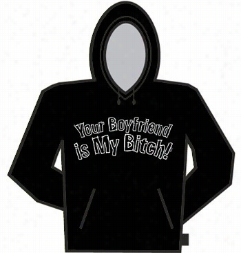 Your Boyfriend Is My Bbitch Hoodie