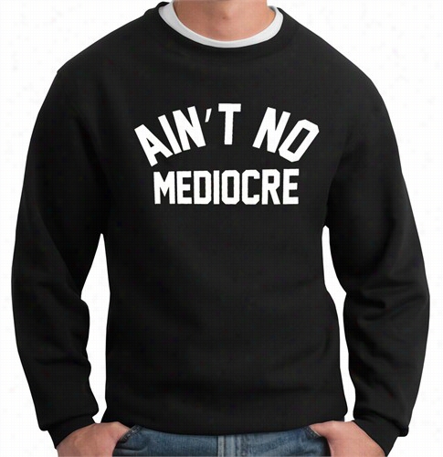 &quota;n't&quot; No Mediocre Crewneckswaetshirt