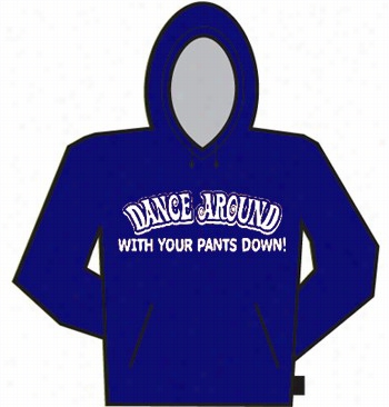 Danxe Around  With Your Pants Into Disrepute Hoodie