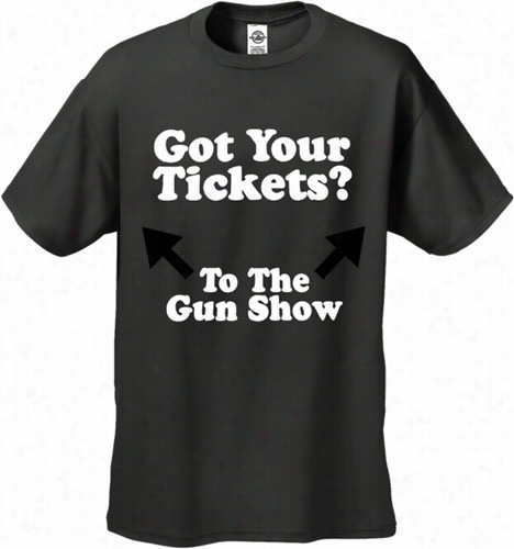 Got Your Tickets? To The Gun Show Men's T-shirt