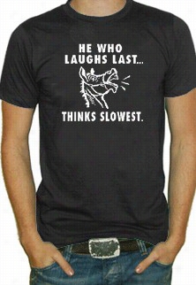 He Who Laughs Last T-shirt