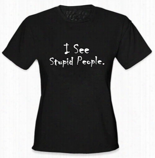 I See Stupid Epople Girls T-shirt