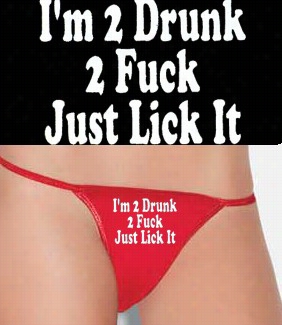 I'm 2 Drunk 2  Fu*k Just Lick It Thong