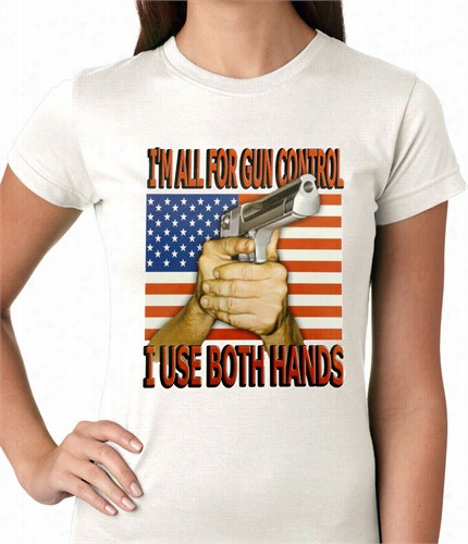 I'm All  For Gun Control, I Use Both Hands Ladies T-shirt