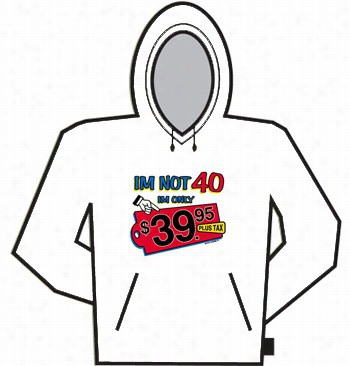 I'm Not 40 Hoodie