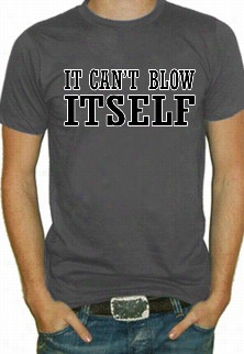 It Can't Blow Itself T-shirt