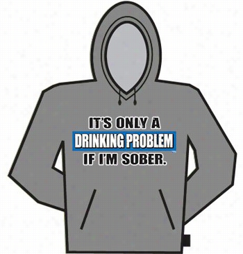 It's A Drinking Problem Suppose That I'm Sob Er Hoodie