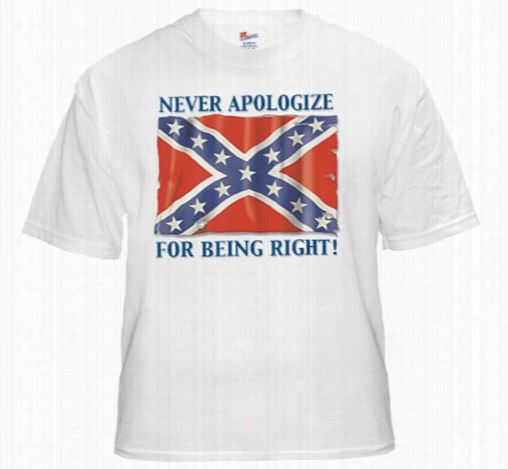 Rebel & Redneck Tees - Never Apoloize For Being Right T-shirt