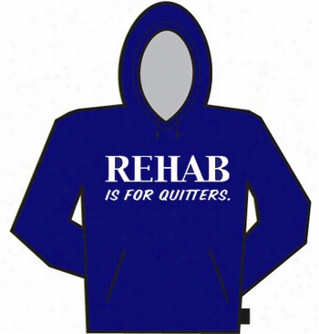Rehab Is Or Quitters Hoodie
