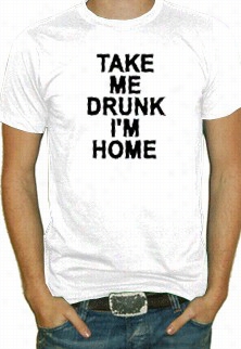 Take Me Drunk I'm Home T-shirt