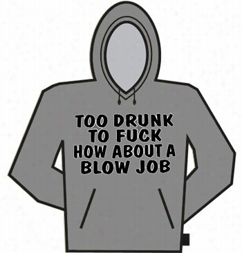 Too Drunk To Fu*k Hoodie