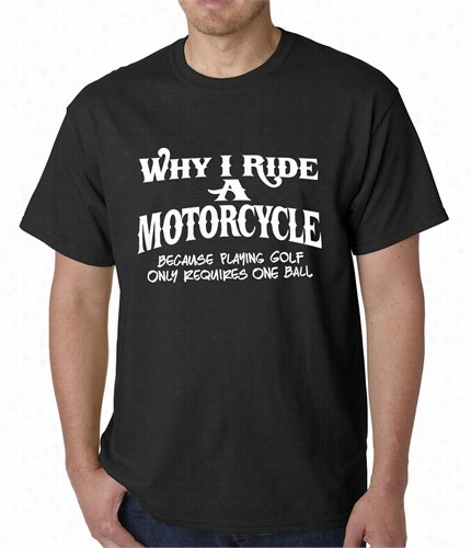 Why I Ride A Motorcycle Mens T-shirt