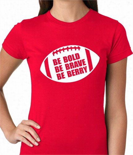 Be Bold, Exist  Brave, Be Berry Football Ladies T-shirt