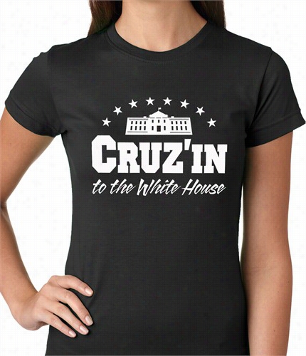 Cruz'in To The Whitehouse Ladies T-shit