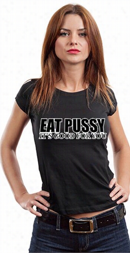 Eat Pus*y It's Good For You Girls T-shirt