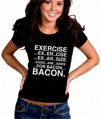 Exerxise Eggs Are Sides For Bacon Lass's T-shirrt