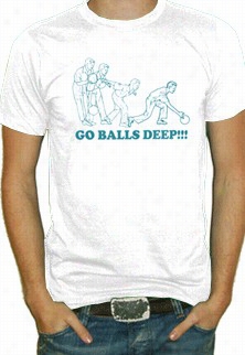 Go Balls Deep  Mes T-shirt