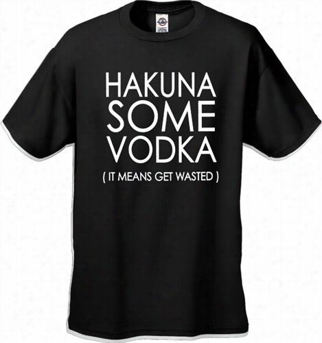 Hakuna Some Vodka (it Means Get Wasted) Men's T-shirt