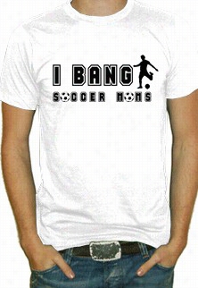 I Bang Socceer Moms T-shirt