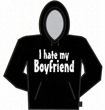 I Hate My Boyfriend Hoodie