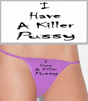 I Have A Killer Pus* Y Thong