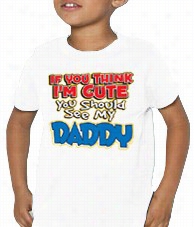 I'm Cute, See My Daddy Kids T-shirt
