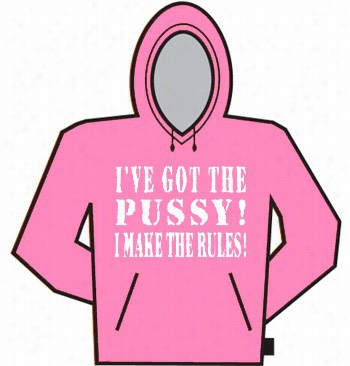 I've  Got The Pus*y! Hoodie