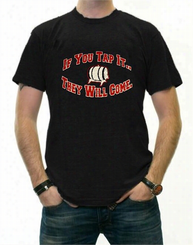 Keg Party Tees - If You Tap It Theey Will Come T- Shirt