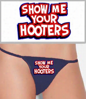 Show Me Your Hootes Thong