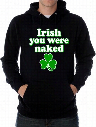 St. Patrick's Day Irish You Were Naked Hoodie