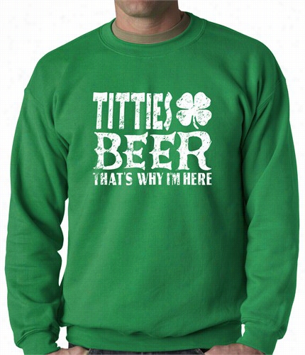 St. Patricks - Tittiesa Nd Beer That's Why I'm Here Crewneck