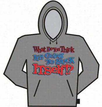 What Do Oyu Think Its Gonna Suck I Tself? Hoodie