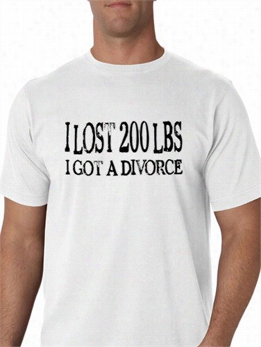 Funny Divorce T-shirst - &quot;i Lost 200 Lbs I Got A Divorce&quot; T-shirt