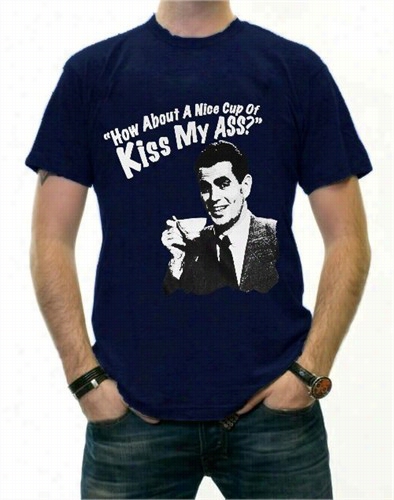 How About Aa Nice Cup Of Kiss My Asss T-shirt