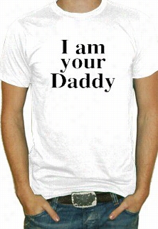 I Am Your Daddy  T-shirrt