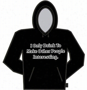 I Only Drink To Do Other People Mroe Interesting Hoodie