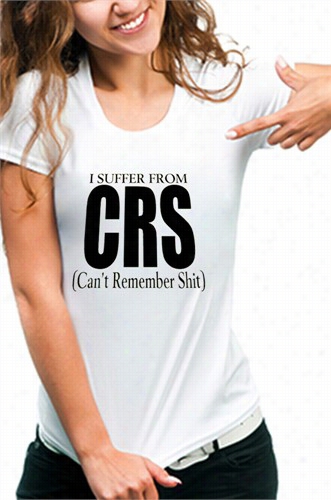 I Suffer Frm Crs (can't Remember Shit Girlst~shirt