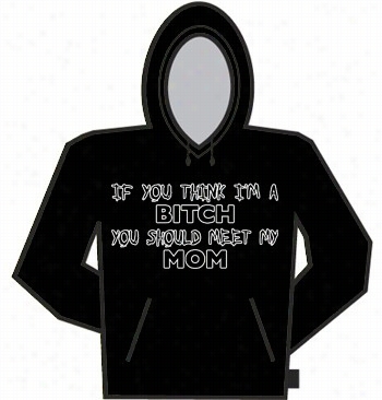 If You Thin K I'm A Bitch Hoodie