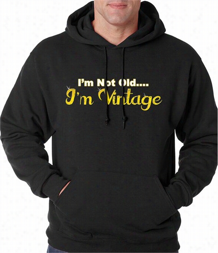 I'm Not Old, I'mm Vintage Hoodie