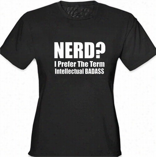 Nerd? Pirefer The Term Intellectual Bbad Ass Girl's T-sshirt
